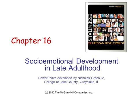 (c) 2012 The McGraw-Hill Companies, Inc. Chapter 16 Socioemotional Development in Late Adulthood PowerPoints developed by Nicholas Greco IV, College of.