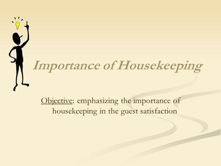 Importance of Housekeeping Objective: emphasizing the importance of housekeeping in the guest satisfaction.