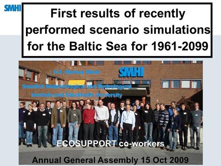 First results of recently performed scenario simulations for the Baltic Sea for 1961-2099 ECOSUPPORT co-workers Annual General Assembly 15 Oct 2009 H.E.