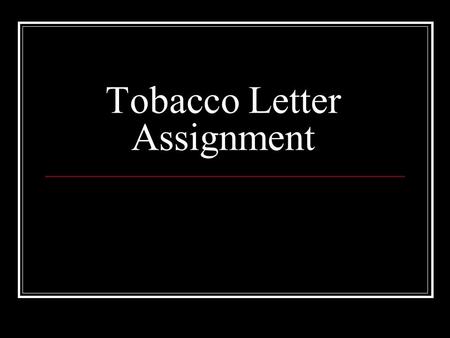 Tobacco Letter Assignment. Paragraph 1 – Personal Thoughts and Feelings Opening paragraph – brief summary of what you’re going to talk about. Address.