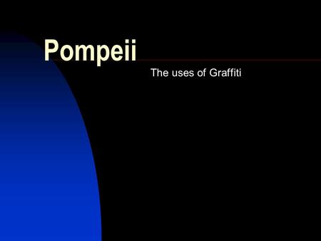 Pompeii The uses of Graffiti. Group Members Mariarosa Criscuolo Jeffrey Granell Roger Montgomery Michael DiCarlo.