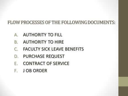 FLOW PROCESSES OF THE FOLLOWING DOCUMENTS: A.AUTHORITY TO FILL B.AUTHORITY TO HIRE C.FACULTY SICK LEAVE BENEFITS D.PURCHASE REQUEST E.CONTRACT OF SERVICE.