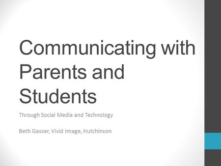 Communicating with Parents and Students Through Social Media and Technology Beth Gasser, Vivid Image, Hutchinson.