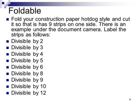 1 Foldable Fold your construction paper hotdog style and cut it so that is has 9 strips on one side. There is an example under the document camera. Label.