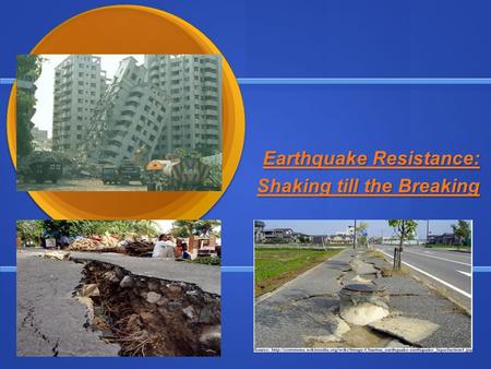 Earthquake Resistance: Shaking till the Breaking.