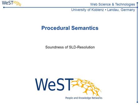 Web Science & Technologies University of Koblenz ▪ Landau, Germany Procedural Semantics Soundness of SLD-Resolution.