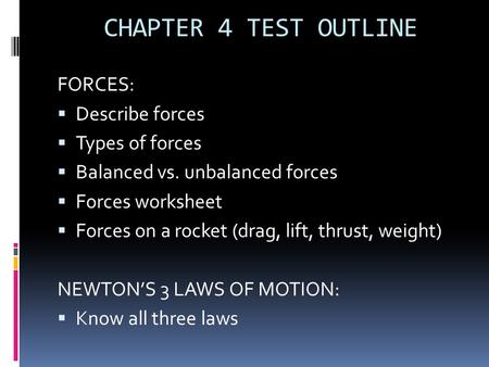 CHAPTER 4 TEST OUTLINE FORCES:  Describe forces  Types of forces  Balanced vs. unbalanced forces  Forces worksheet  Forces on a rocket (drag, lift,