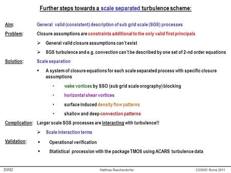 Further steps towards a scale separated turbulence scheme: Matthias Raschendorfer DWD Aim: General valid (consistent) description of sub grid scale (SGS)