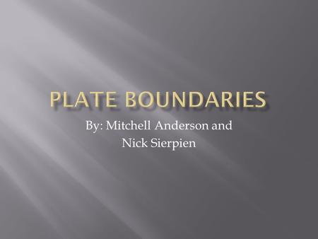 By: Mitchell Anderson and Nick Sierpien.  Divergent Plates  Convergent Plates  Continental Plates  Transform Boundaries  Hot Spots.