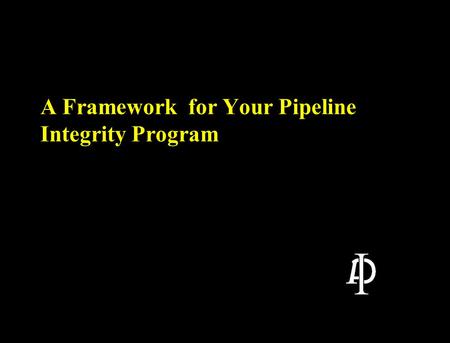 A Framework for Your Pipeline Integrity Program. 2 A Few Thoughts Before Beginning l This rule is new to the pipeline industry although many of the concepts.