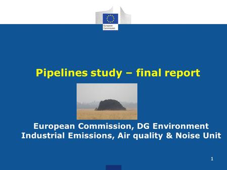 Pipelines study – final report European Commission, DG Environment Industrial Emissions, Air quality & Noise Unit 1.