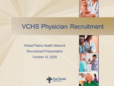 VCHS Physician Recruitment Wheat Plains Health Network Recruitment Presentation October 12, 2009.