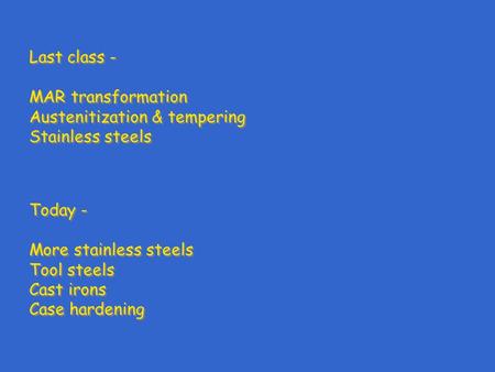 Last class - MAR transformation Austenitization & tempering Stainless steels Last class - MAR transformation Austenitization & tempering Stainless steels.