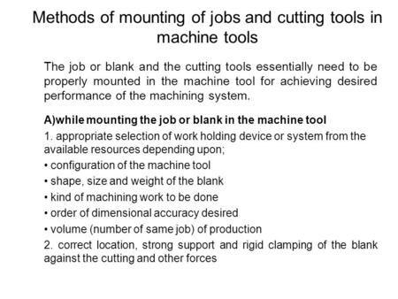 Methods of mounting of jobs and cutting tools in machine tools The job or blank and the cutting tools essentially need to be properly mounted in the machine.