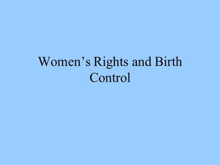 Women’s Rights and Birth Control. Birth Rates 1800 7.04 births per 1,000 women 1900 3.56 2000 2.0.