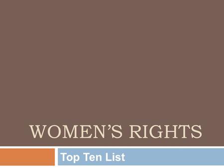 WOMEN’S RIGHTS Top Ten List. 19 th Amendment  Gave women the right to vote  Ratified in 1920  Declares: “The right of citizens of the United States.