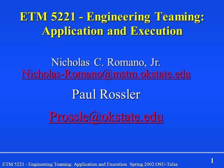 1 ETM 5221 - Engineering Teaming: Application and Execution Spring 2002 OSU-Tulsa ETM 5221 - Engineering Teaming: Application and Execution Nicholas C.