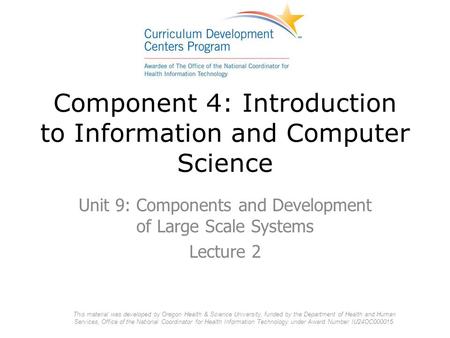 Component 4: Introduction to Information and Computer Science Unit 9: Components and Development of Large Scale Systems Lecture 2 This material was developed.