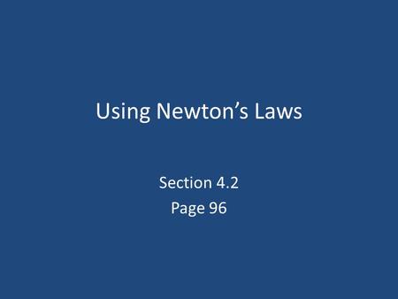 Using Newton’s Laws Section 4.2 Page 96. Newton’s 2 nd Law Describes the connection between the cause of a change in an object’s velocity and the resulting.