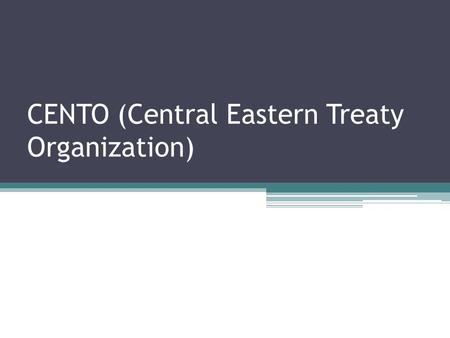 CENTO (Central Eastern Treaty Organization). Introduction The Central Treaty Organization (also referred to as CENTO (Central Eastern Treaty Organization);