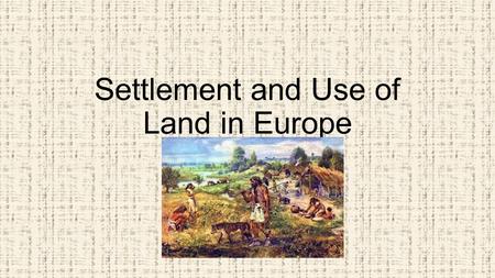 Settlement and Use of Land in Europe. Can geography affect the development of a country? https://www.youtube.com/watch?v=Z8brpoU_HNI.