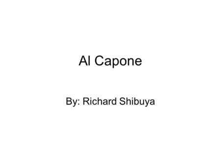 Al Capone By: Richard Shibuya. Al Capone's Facts He was born in January 17, 1899 He did not like to be called, an Italian He was not all a bad person.