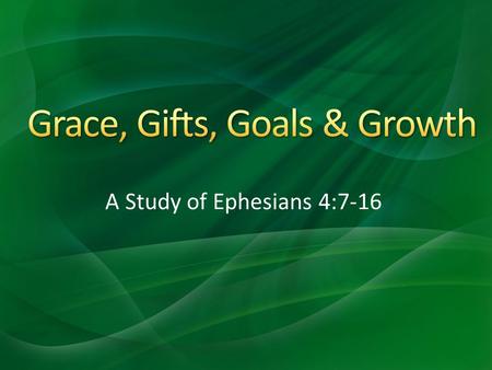 A Study of Ephesians 4:7-16. Grace Given to All - vs.7. Tit.2:11-12, Rom.12:5-8 He Gave Gifts to Men - vs.8 & 11 Vs.9-10 A Parenthetical Thought The Gifts.