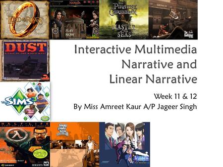 Interactive Multimedia Narrative and Linear Narrative Week 11 & 12 By Miss Amreet Kaur A/P Jageer Singh.