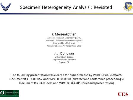 UES Specimen Heterogeneity Analysis : Revisited F. Meisenkothen Air Force Research Laboratory | AFRL Materials Characterization Facility | MCF Operated.