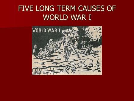 FIVE LONG TERM CAUSES OF WORLD WAR I