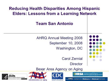 1 Reducing Health Disparities Among Hispanic Elders: Lessons from a Learning Network Team San Antonio AHRQ Annual Meeting 2008 September 10, 2008 Washington,