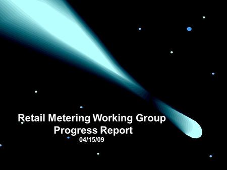 Retail Metering Working Group Progress Report 04/15/09.