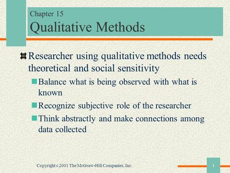 Copyright c 2001 The McGraw-Hill Companies, Inc.1 Chapter 15 Qualitative Methods Researcher using qualitative methods needs theoretical and social sensitivity.