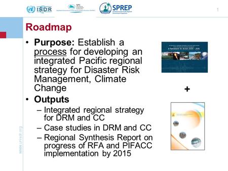 Www.unisdr.org 1 Roadmap Purpose: Establish a process for developing an integrated Pacific regional strategy for Disaster Risk Management, Climate Change.