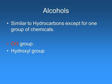 Alcohols Similar to Hydrocarbons except for one group of chemicals. OH group. Hydroxyl group.