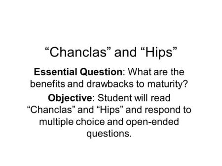 “Chanclas” and “Hips” Essential Question: What are the benefits and drawbacks to maturity? Objective: Student will read “Chanclas” and “Hips” and respond.