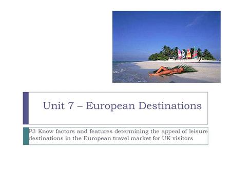 Unit 7 – European Destinations