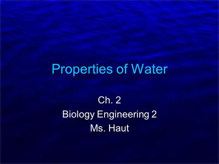 Properties of Water Ch. 2 Biology Engineering 2 Ms. Haut.