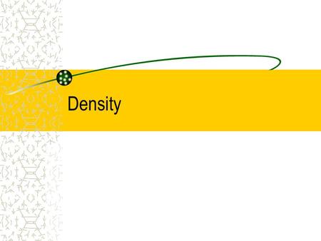 Density. Density is a ratio of mass to volume of an object. D= m / v (density = mass / volume) Density is measured in g/mL (grams per milliliter). Density.