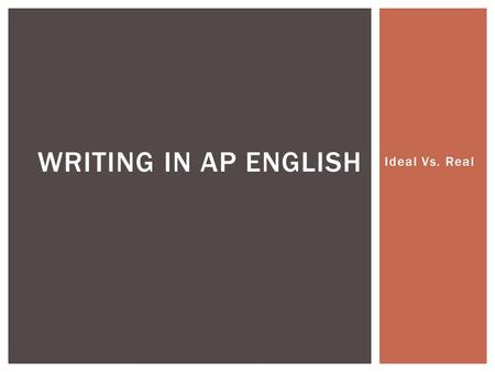 Ideal Vs. Real WRITING IN AP ENGLISH.  Drama  Dance  Photography  Painting  Jazz Band  Orchestra  Choir  Football WORKING THINGS OUT  Basketball.