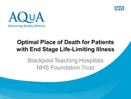 Optimal Place of Death for Patients with End Stage Life-Limiting Illness Blackpool Teaching Hospitals NHS Foundation Trust.