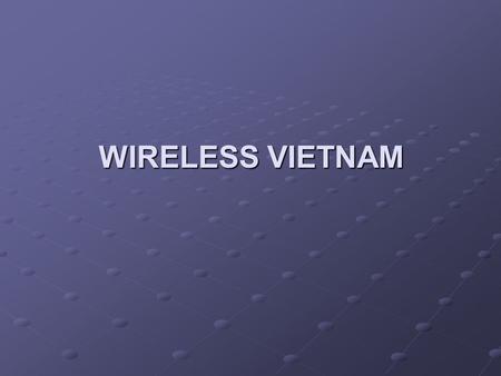 WIRELESS VIETNAM. PROJECT MEMBERS Christine Simon Joanna Kühn Nguyen Van HanhNguyen Thanh Tung Ngo To Nhien Coach : Alberto Escudero-Pascual Principal.