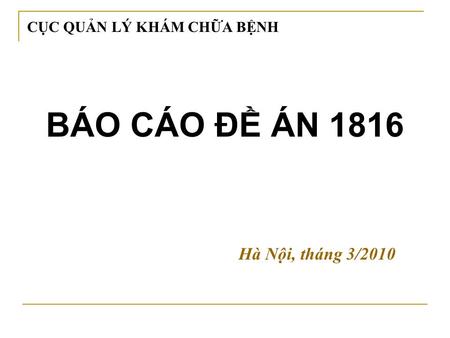 BÁO CÁO ĐỀ ÁN 1816 CỤC QUẢN LÝ KHÁM CHỮA BỆNH Hà Nội, tháng 3/2010.