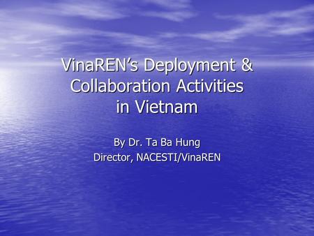 VinaREN’s Deployment & Collaboration Activities in Vietnam By Dr. Ta Ba Hung Director, NACESTI/VinaREN.