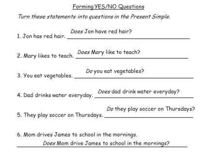 Forming YES/NO Questions Turn these statements into questions in the Present Simple. 1. Jon has red hair. ____________________________________ 2. Mary.