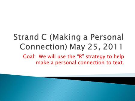 Goal: We will use the “R” strategy to help make a personal connection to text.