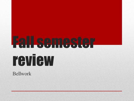 Fall semester review Bellwork. Monday, December 16 Time to review for the semester test! Write out the statement and complete the blanks. 1. Every sentence.