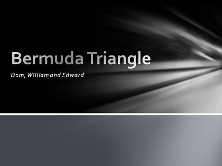 Bermuda Triangle Dom, William and Edward.