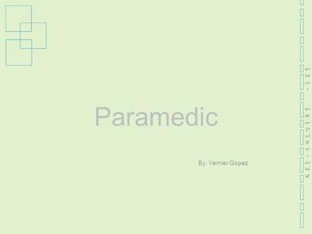 Paramedic By: Vernier Gopez Paramedic J o b D e s c r i p t i o n Figure out what kind of injury the patient has and its the seriousness. Determine if.