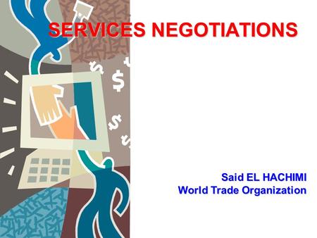 SERVICES NEGOTIATIONS Said EL HACHIMI World Trade Organization.